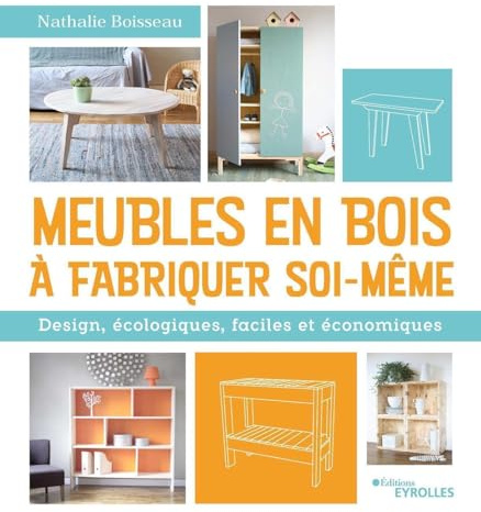 Meubles en bois à fabriquer soi-même: Design, écologiques, faciles et économiques