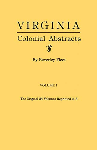 Virginia Colonial Abstracts. The Original 34 Volumes Reprinted in 3. Volume I