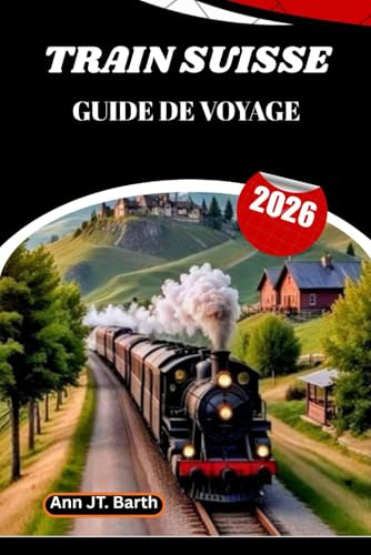 TRAIN SUISSE GUIDE DE VOYAGE 2026: Découvrez les plus beaux chemins de fer de montagne du monde grâce à des conseils d'initiés et des secrets locaux.