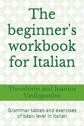 The beginner's workbook for Italian: Grammar tables and exercises of basic level in Italian
