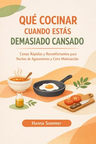 QUÉ COCINAR CUANDO ESTÁS DEMASIADO CANSADO: Cenas Rápidas y Reconfortantes para Noches de Agotamiento y Cero Motivación