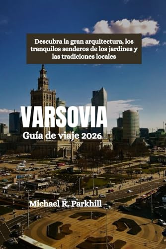VARSOVIA Guía de viaje 2026: Descubra la gran arquitectura, los tranquilos senderos de los jardines y las tradiciones locales