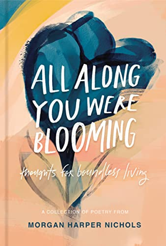 All Along You Were Blooming: Thoughts for Boundless Living – The Perfect Christian Graduation Gift to Celebrate Your Grad (Morgan Harper Nichols Poetry Collection)
