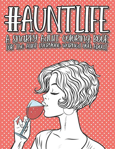 Aunt Life: A Snarky Adult Quotes Coloring Book For The Aunt Everyone Warned You About