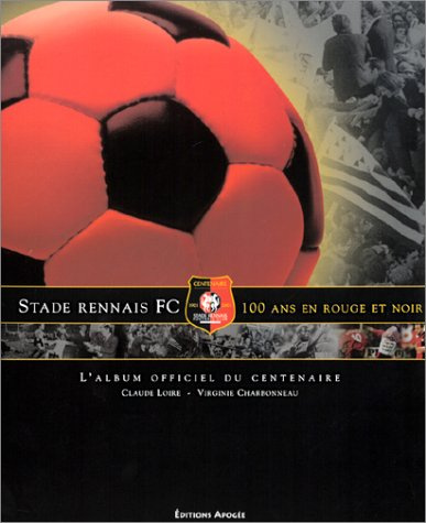 Stade rennais FC : 100 ans en rouge et noir : L'Album Officiel du centenaire