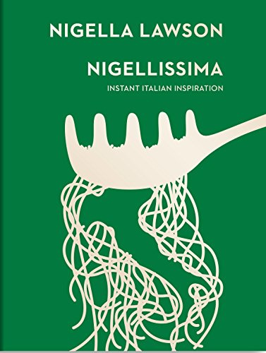 Nigellissima: Discover luscious Italian recipes from the bestselling author, now a judge on the Great British Bake Off