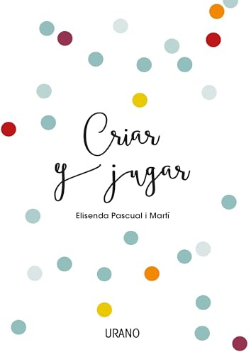 Criar y jugar: Un cuaderno práctico para educar desde el amor y el respeto (Entorno y bienestar)