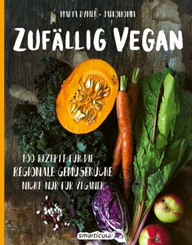Zufällig vegan: 100 Rezepte für die regionale Gemüseküche - nicht nur für Veganer