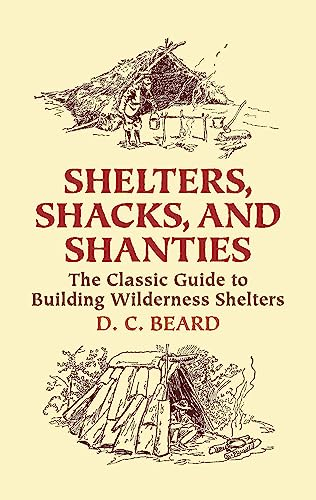 Shelters,Shacks and Shanties: The Classic Guide to Building Wilderness Shelters (Dover Crafts: Building & Construction)