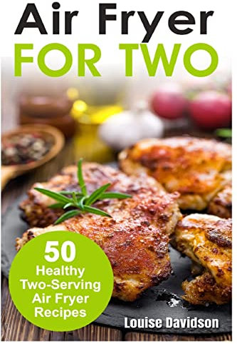Air Fryer for Two: 50 Healthy Two-Serving Air Fryer Recipes (Small Batch Recipe Books)