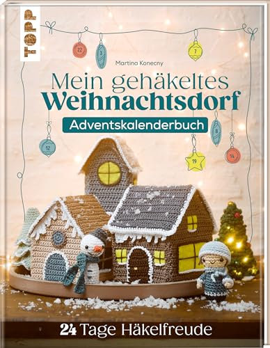 Mein gehäkeltes Weihnachtsdorf - Adventskalenderbuch: 24 Tage Häkelvergnügen
