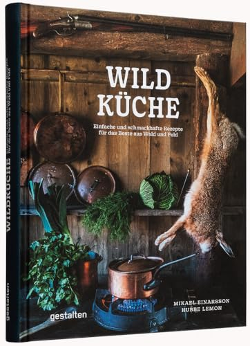 Wildküche: Einfache und schmackhafte Rezepte für das Beste aus Wald und Feld