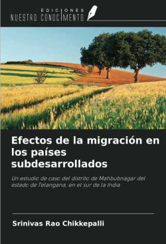 Efectos de la migración en los países subdesarrollados: Un estudio de caso del distrito de Mahbubnagar del estado de Telangana, en el sur de la India