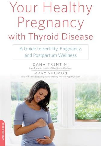 Your Healthy Pregnancy with Thyroid Disease: A Guide to Fertility, Pregnancy, and Postpartum Wellness