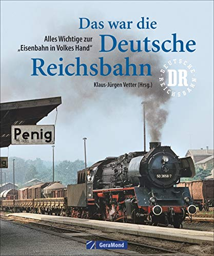 Das war die deutsche Reichsbahn. Der Bildband Eisenbahn mit allen Eisenbahnstrecken DDR und historischen Lokomotiven aus Deutschland.: Alles Wichtige zur Eisenbahn in Volkes Hand