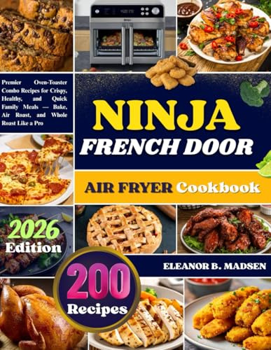 NINJA FRENCH DOOR AIR FRYER Cookbook: Premier Oven-Toaster Combo Recipes for Crispy, Healthy, and Quick Family Meals — Bake, Air Roast, and Whole Roast Like a Pro