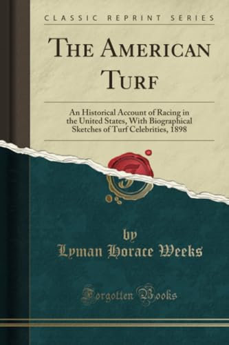 The American Turf (Classic Reprint): An Historical Account of Racing in the United States, With Biographical Sketches of Turf Celebrities, 1898: An ... of Turf Celebrities, 1898 (Classic Reprint)