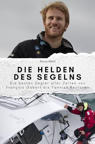 Die Helden des Segelns - Das perfekte Geschenk für Männer und Frauen zu Weihnachten und Geburtstag: Die besten Segler aller Zeiten von François Gabart ... und Frauen zu Weihnachten und Geburtstag