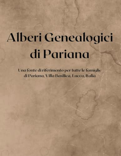 Alberi Genealogici di Pariana: Una fonte di riferimento per tutte le famiglie di Pariana, Villa Basilica, Lucca, Italia.