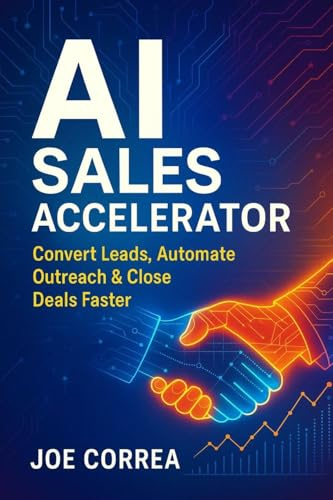 AI Sales Accelerator: Convert Leads, Automate Outreach & Close Deals Faster: 7 (The AI Business Revolution)