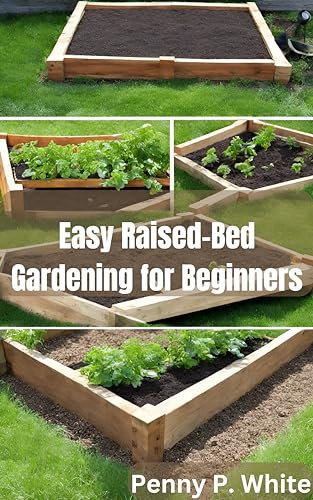 Easy Raised-Bed Gardening for Beginners: Grow Your Dream Garden Today