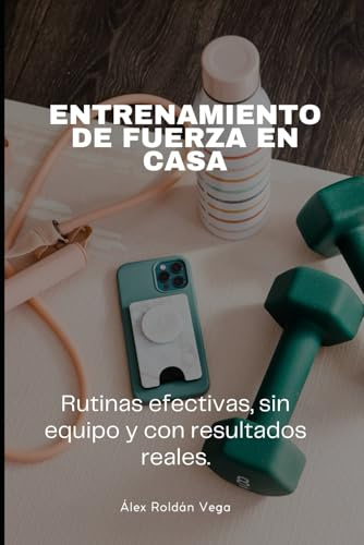 ENTRENAMIENTO DE FUERZA EN CASA: Rutinas efectivas, sin equipo y con resultados reales.