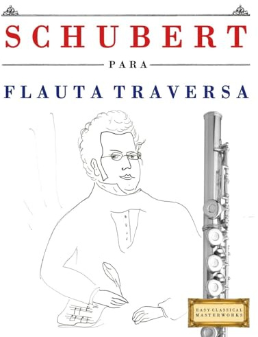 Schubert para Flauta Traversa: 10 Piezas Fáciles para Flauta Traversa Libro para Principiantes