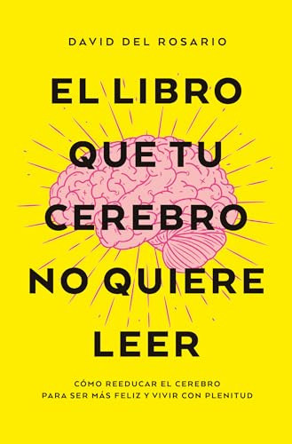 El libro que tu cerebro no quiere leer: Cómo reeducar el cerebro para ser más felices y vivir con plenitud (Books4pocket crec. y salud)