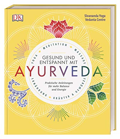 Gesund und entspannt mit Ayurveda: Praktische Anleitung für mehr Balance und Energie - Yoga, Meditation, Massage, Ernährung, Kräuter & Gewürze