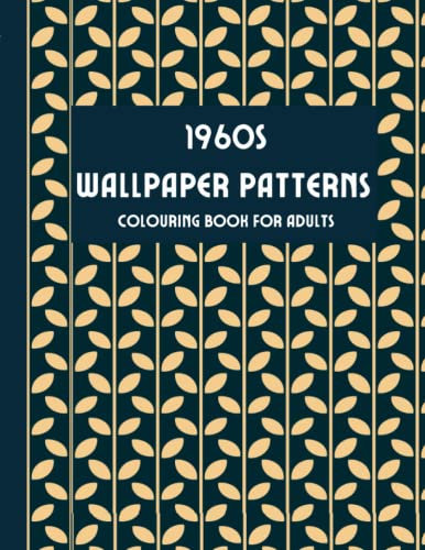 1960s Wallpaper Patterns Colouring Book for Adults: 50 wallpaper patterns | 1960s theme | adult colouring book | stress relief, mindfulness, relaxation, unwind, calming