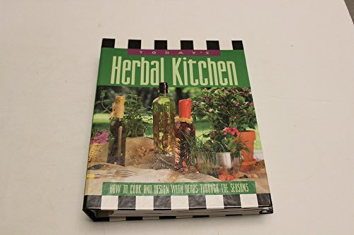 Today's Herbal Kitchen: How to Cook & Design With Herbs Through the Seasons