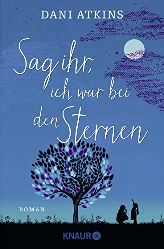 Sag ihr, ich war bei den Sternen: Roman | Zum Weinen schön - Familien-Drama, Liebes-Geschichte und ganz große Gefühle