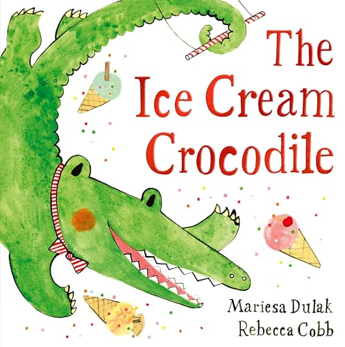 The Ice Cream Crocodile: From the WINNERS of The Week Junior Best Picture Book of the Year
