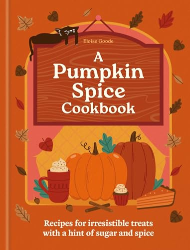 A Pumpkin Spice Cookbook: Recipes for irresistible treats with a hint of sugar and spice