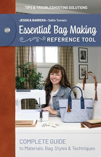 Essential Bag Making Reference Tool: Complete Guide to Materials, Bag Styles & Techniques; Tips & Troubleshooting Solutions (Reference Guide)
