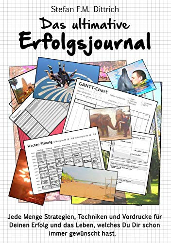 Das ultimative Erfolgsjournal: Jede Menge Strategien, Techniken und Vordrucke für Deinen Erfolg und das Leben, welches Du Dir schon immer gewünscht hast.