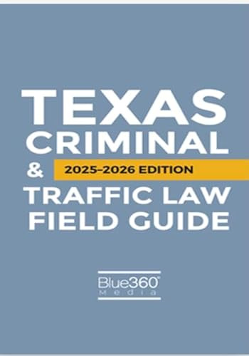 Texas Criminal & Traffic Law Field Guide: 2023-2024 Edition