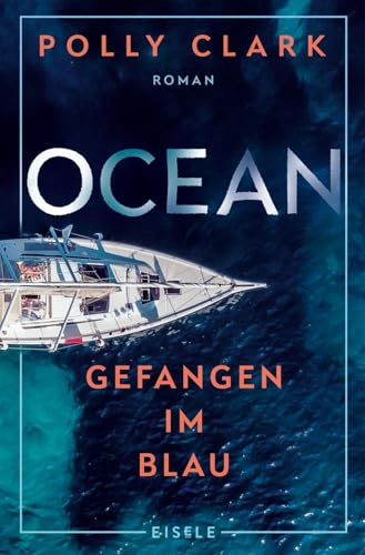 Ocean – Gefangen im Blau: Ein packender Abenteuerroman über die Zerbrechlichkeit einer Familie und die Wucht der Natur »Zutiefst faszinierend.« Mareike Fallwickl über Polly Clarks Roman Tiger
