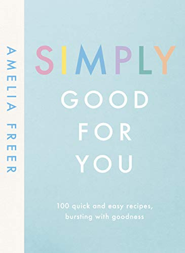 Simply Good For You: 100 quick and easy recipes, bursting with goodness