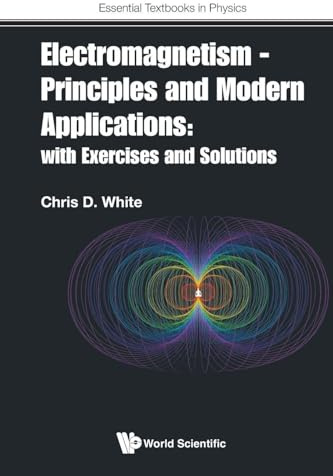 Electromagnetism - Principles And Modern Applications: With Exercises And Solutions (Essential Textbooks In Physics)
