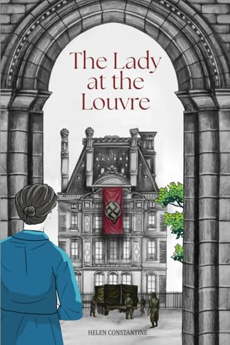The Lady at the Louvre: A Historical Novel of Courage, Resistance, and Priceless Art — Inspired by the True Story of a Female Spy in WW2 Paris