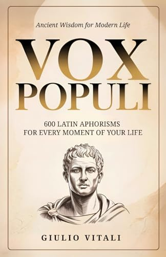 Vox Populi: 600 Latin Quotes and Phrases for Everyday Life and Personal Inspiration