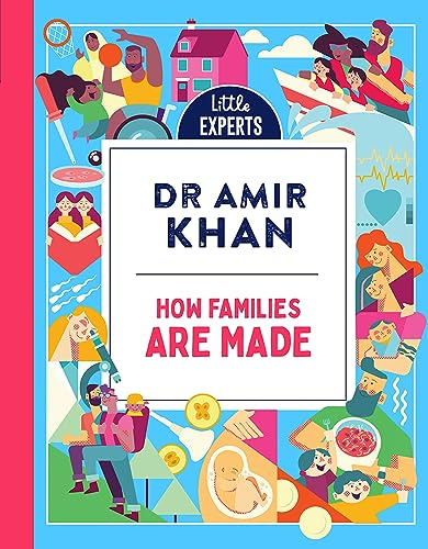How Families Are Made: Dr Amir Khan’s new, inclusive, illustrated non-fiction children’s book for 6-9 year olds on where babies come from. (Little Experts)