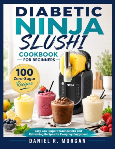 DIABETIC NINJA SLUSHI COOKBOOK FOR BEGINNERS: Easy Low-Sugar Frozen Drinks and Refreshing Recipes for Everyday Enjoyment