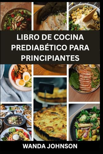 LIBRO DE COCINA PREDIABÉTICO PARA PRINCIPIANTES: Guía completa para revertir y controlar la prediabetes, planes de comidas saludables y consejos de ... el azúcar en sangre y mejorar la salud