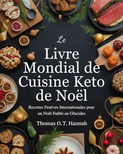 Le Livre Mondial de Cuisine Keto de Noël (French Edition): Recettes Festives Internationales pour un Noël Faible en Glucides