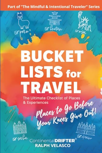 Bucket Lists for Travel: Places to Go Before Your Knees Give Out! (The Mindful & Intentional Traveler)