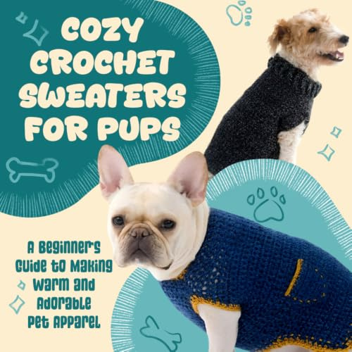 Cozy Crochet Sweaters for Pup: A Beginner’s Guide to Making Warm and Adorable Pet Apparel
