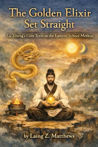 The Golden Elixir Set Straight 陸西星: Lu Xixing’s Core Texts on the Eastern School Method (The Taoist Inner Alchemy Classics)
