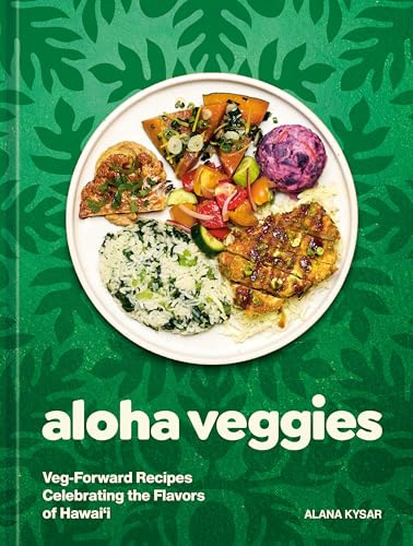Aloha Veggies: Veg-Forward Recipes Celebrating the Flavors of Hawai'i